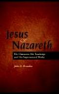 Jesus of Nazareth His Character Teaching & Supernatural Works