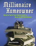 Millionaire Homeowner How to Turn Your Home Into a Real Estate Goldmine