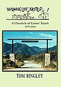 WRANGLIN' NOTES, A Chronicle of Eatons' Ranch 1879-2010