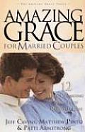 Amazing Grace for Married Couples 12 Life Changing Stories of Renewed Love