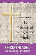 Certified Christ-based Counselor's Handbook: The Process of Being Made Whole