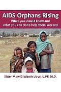AIDS Orphans Rising What You Should Know & What You Can Do to Help Them Succeed
