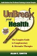 Unbreak Your Health: The Complete Guide to Complementary & Alternative Therapies