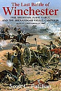 The Last Battle of Winchester: Phil Sheridan, Jubal Early, and the Shenandoah Valley Campaign: August 7 - September 19, 1864