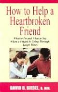 How to Help a Heartbroken Friend What to Do & What to Say When a Friend Is Going Through Tough Times