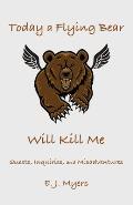 Today a Flying Bear Will Kill Me: Quests, Inquiries, and Misadventures