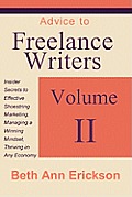 Advice to Freelance Writers: Insider Secrets to Effective Shoestring Marketing, Managing a Winning Mindset, and Thriving in Any Economy Volume 2