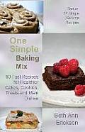One Simple Baking Mix: 50 Fast Recipes for Healthier Cakes, Cookies, Treats and Main Dishes (Plus 24 Single Serve Treats)
