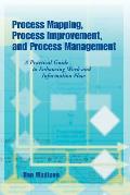 Process Mapping Process Improvement & Process Management A Practical Guide to Enhancing Work & Information Flow