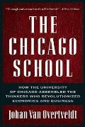 Chicago School How the University of Chicago Assembled the Thinkers Who Revolutionized Economics & Business
