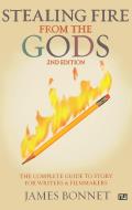 Stealing Fire from the Gods The Complete Guide to Story for Writers & Filmmakers