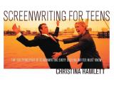 Screenwriting for Teens The 100 Principles of Screenwriting Every Budding Writer Must Know