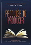 Producer to Producer A Step By Step Guide to Low Budgets Independent Film Producing