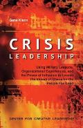 Crisis Leadership: Using Military Lessons, Organizational Experiences, and the Power of Influence to Lessen the Impact of Chaos on the Pe
