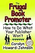 Frugal Book Promoter How to Do What Your Publisher Wont
