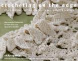 Crocheting on the Edge: Ribs & Bobbles, Ruffles, Flora, Fringes, Points & Scallops: The Essential Collection of More Than 200 Decorative Borde