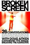 Broken Screen Expanding the Image Breaking the Narrative 26 Conversations with Doug Aitken