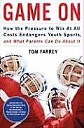 Game on How the Pressure to Win at All Costs Endangers Youth Sports & What Parents Can Do about It