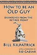 How to be an Old Guy: Dispatches from the Retiree Front