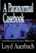 Paranormal Casebook Ghost Hunting in the New Millennium