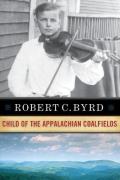 Robert C Byrd Child of the Appalachian Coalfields