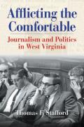 Afflicting the Comfortable: Journalism and Politics in West Virginia