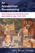 Appalachian Reawakening: West Virginia and the Perils of the New Machine Age, 1945-1972