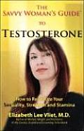 Savvy Womans Guide to Testosterone How to Revitalize Your Sexuality Strength & Stamina