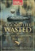 A Good Life Wasted: Or, Twenty Years as a Fishing Guide (Field & Stream)
