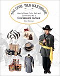 Civil War Handbook How to Dress Talk Eat & Command Like a Confederate Captain