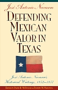 Defending Mexican Valor in Texas: Jose Antonio Navarro's Historical Writings, 1853--1857