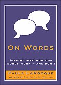 On Words Insights Into How Our Words Work & Dont