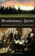 Revolutionary Spirits The Enlightened Faith of Americas Founding Fathers