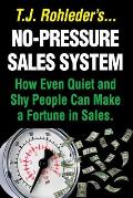 No-Pressure Sales System: How Even Quiet and Shy People Can Make a Fortune in Sales.
