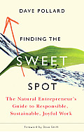 Finding the Sweet Spot The Natural Entrepreneurs Guide to Responsible Sustainable Joyful Work