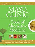 Mayo Clinic Book of Alternative Medicine The New Approach to Using the Best of Natural Therapies & Conventional Medicine