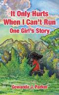 It Only Hurts When I Can't Run: One Girl's Story