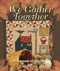 We Gather Together A Harvest of Quilts