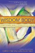 Wisdom of the Body A Contemplative Journey to Wholeness for Women