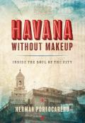 Havana Without Makeup Inside the Soul of the City