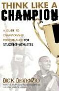 Think Like a Champion A Guide to Championship Performance for Student Athletes