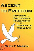 Ascent to Freedom Practical & Philosophical Foundations of Democratic World Law