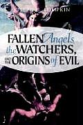 Fallen Angels the Watchers & the Origins of Evil
