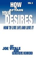 How to Attain Your Desires Volume 2 How to Live Life & Love It