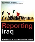 Reporting Iraq An Oral History of the War by the Journalists Who Covered It