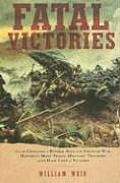 Fatal Victories: From the Crusades to Bunker Hill to the Vietnam War: History's Most Tragic Military Triumphs and the High Cost of Vict