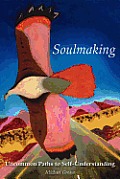 Soulmaking: Uncommon Paths to Self-Understanding