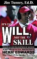 Its the Will Not the Skill Principles & Philosophies of Success as Seen Through the Eyes Mind & Heart of Herm Edwards Head Coach of the Kan