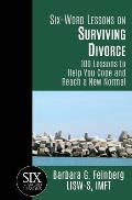 Six Word Lessons On Surviving Divorce: 100 Lessons to Help You Cope and Reach a New Normal
