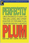 Perfectly Plum Unauthorized Essays on the Life Loves & Other Disasters of Stephanie Plum Trenton Bounty Hunter